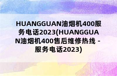 HUANGGUAN油烟机400服务电话2023(HUANGGUAN油烟机400售后维修热线 - 服务电话2023)